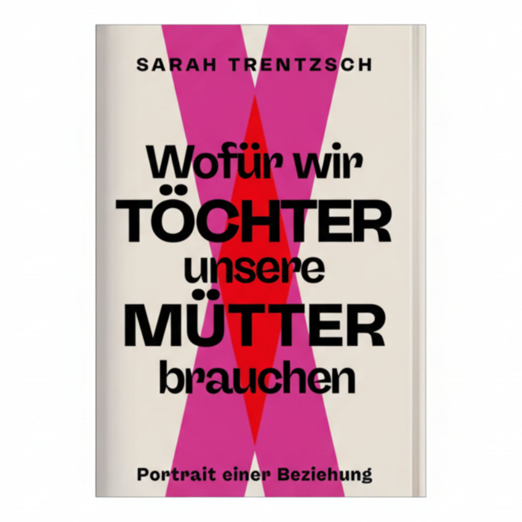 Wofür wir Töchter unsere Mütter brauchen