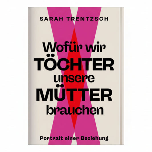 Wofür wir Töchter unsere Mütter brauchen